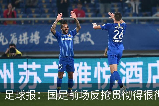 足球报：国足前场反抢贯彻得很彻底，算是展现了自身技战术特点